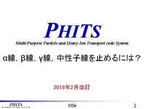 PHITS MultiPurpose Particle and Heavy Ion Transport code