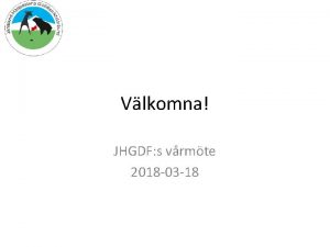 Vlkomna JHGDF s vrmte 2018 03 18 Agenda