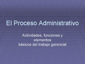 El Proceso Administrativo Actividades funciones y elementos bsicos