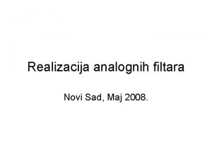 Realizacija analognih filtara Novi Sad Maj 2008 Sadraj