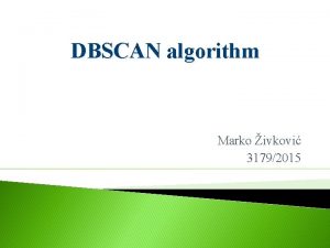 DBSCAN algorithm Marko ivkovi 31792015 Densitybased spatial clustering