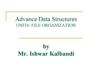 Advance Data Structures UNIT 6 FILE ORGANIZATION by