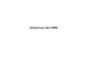 Globalisasi dan MNC Globalisasi sebagai produk perkembangan ilmu