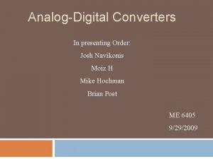 AnalogDigital Converters In presenting Order Josh Navikonis Moiz