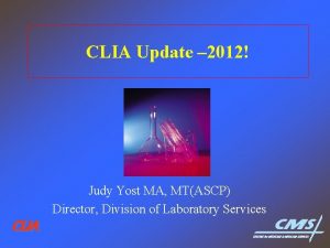 CLIA Update 2012 Judith Yost Judy Yost MA