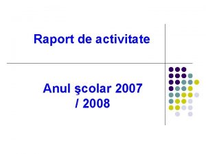 Raport de activitate Anul colar 2007 2008 1