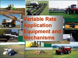 Variable Rate Application Equipment and Mechanisms Introduction Mapping