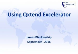 Using Qxtend Excelerator James Blankenship September 2016 Agenda