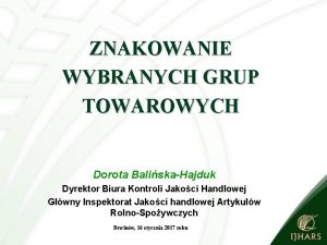 ZNAKOWANIE WYBRANYCH GRUP TOWAROWYCH Dorota BaliskaHajduk Dyrektor Biura