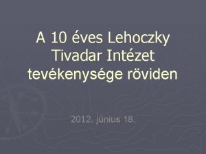 A 10 ves Lehoczky Tivadar Intzet tevkenysge rviden