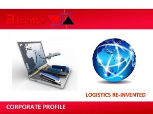 LOGISTICS REINVENTED CORPORATE PROFILE OUR SERVICES Comprehensive endto