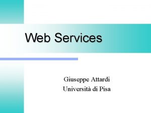 Web Services Giuseppe Attardi Universit di Pisa Overview