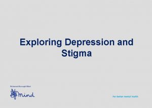 Exploring Depression and Stigma Looking after ourselves Respect