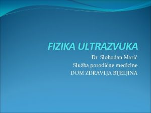 FIZIKA ULTRAZVUKA Dr Slobodan Mari Sluba porodine medicine