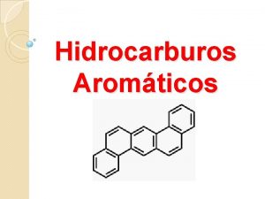 Hidrocarburos Aromticos Los hidrocarburos aromticos son compuestos que