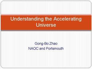 Understanding the Accelerating Universe GongBo Zhao NAOC and