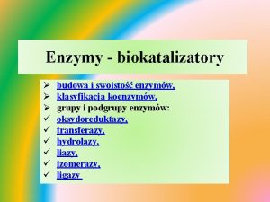 Enzymy biokatalizatory budowa i swoisto enzymw klasyfikacja koenzymw