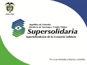 SUPERINTENDENCIA DE LA ECONOMIA SOLIDARIA Por unas entidades