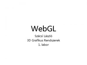 Web GL Szcsi Lszl 3 D Grafikus Rendszerek