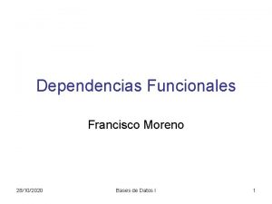 Dependencias Funcionales Francisco Moreno 28102020 Bases de Datos