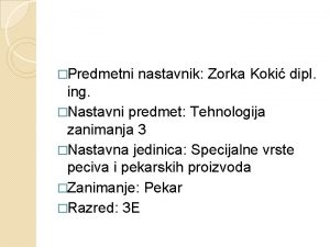 Predmetni nastavnik Zorka Koki dipl ing Nastavni predmet