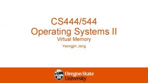 CS 444544 Operating Systems II Virtual Memory Yeongjin