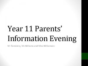 Year 11 Parents Information Evening Mr Zamblera Ms