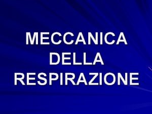 MECCANICA DELLA RESPIRAZIONE Per respirazione si intendono due