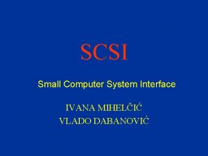 SCSI Small Computer System Interface IVANA MIHELI VLADO