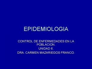 EPIDEMIOLOGIA CONTROL DE ENFERMEDADES EN LA POBLACION UNIDAD