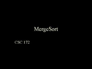 Merge Sort CSC 172 Sorting Lists with Merge
