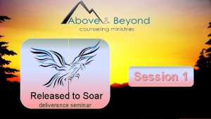 Session 1 Released to Soar deliverance seminar Welcome
