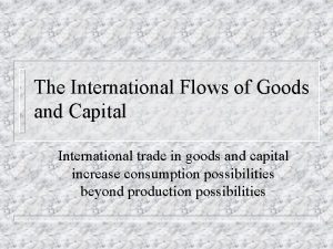 The International Flows of Goods and Capital International