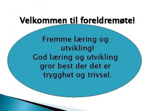 Velkommen til foreldremte Fremme lring og utvikling God