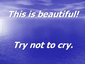 Try to cry more beautifully