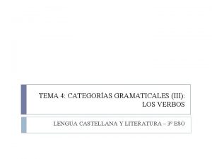 TEMA 4 CATEGORAS GRAMATICALES III LOS VERBOS LENGUA