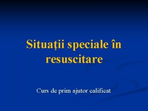 Situaii speciale n resuscitare Curs de prim ajutor