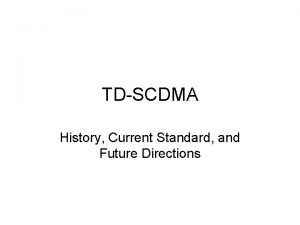 TDSCDMA History Current Standard and Future Directions History