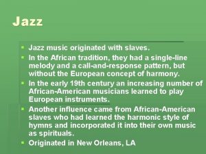 Jazz Jazz music originated with slaves In the