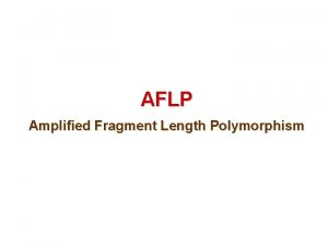 AFLP Amplified Fragment Length Polymorphism AFLP a method