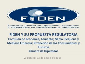 FIDEN Y SU PROPUESTA REGULATORIA Comisin de Economa