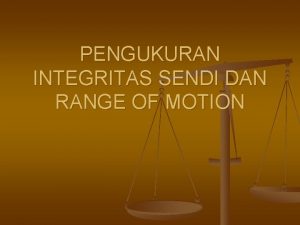 PENGUKURAN INTEGRITAS SENDI DAN RANGE OF MOTION INTEGRITAS