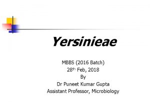 Yersinieae MBBS 2016 Batch 28 th Feb 2018