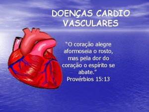 DOENAS CARDIO VASCULARES O corao alegre aformoseia o