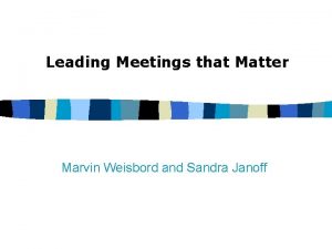 Leading Meetings that Matter Marvin Weisbord and Sandra