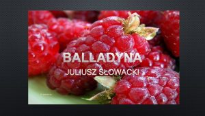 BALLADYNA JULIUSZ SOWACKI KILKA INFORMACJI NA POCZTEK CZAS