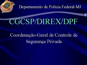 Departamento de Polcia FederalMJ CGCSPDIREXDPF CoordenaoGeral de Controle
