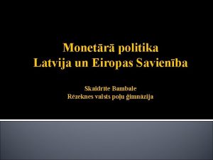 Monetr politika Latvija un Eiropas Savienba Skaidrte Bambale