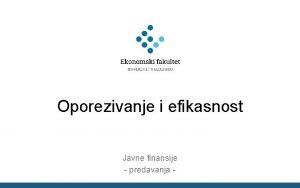 Oporezivanje i efikasnost Javne finansije predavanja Viak poreskog