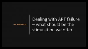 Dr RAMA RAJU Dealing with ART failure what